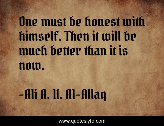 One must be honest with himself. Then it will be much better than it is now.