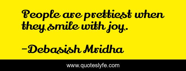 People are prettiest when they smile with joy.