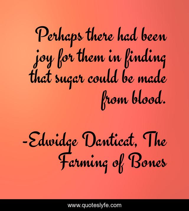 Perhaps there had been joy for them in finding that sugar could be made from blood.