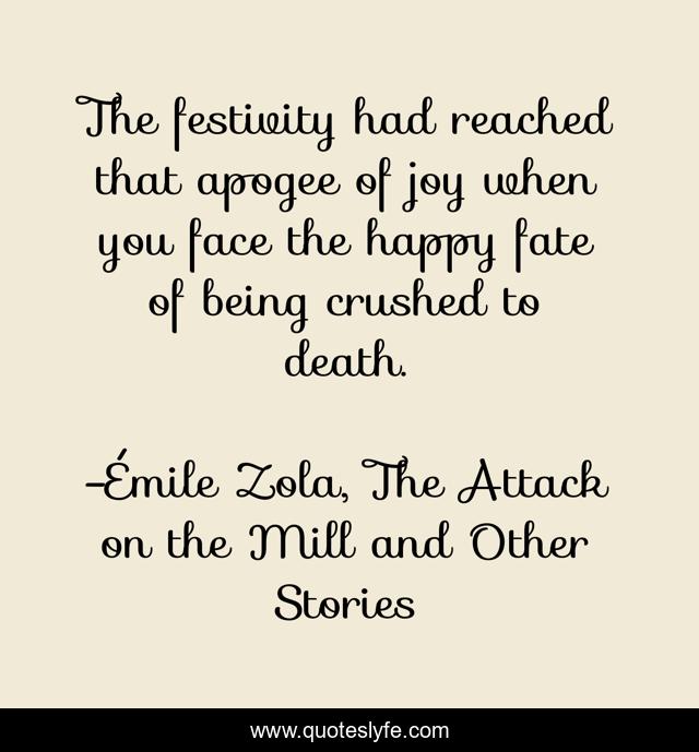 The festivity had reached that apogee of joy when you face the happy fate of being crushed to death.