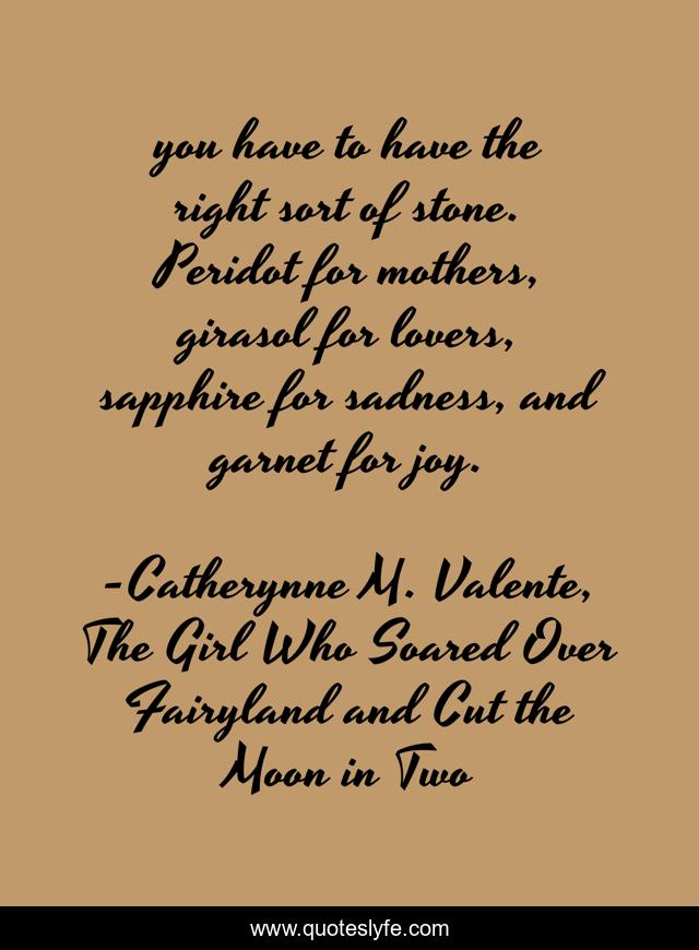 you have to have the right sort of stone. Peridot for mothers, girasol for lovers, sapphire for sadness, and garnet for joy.