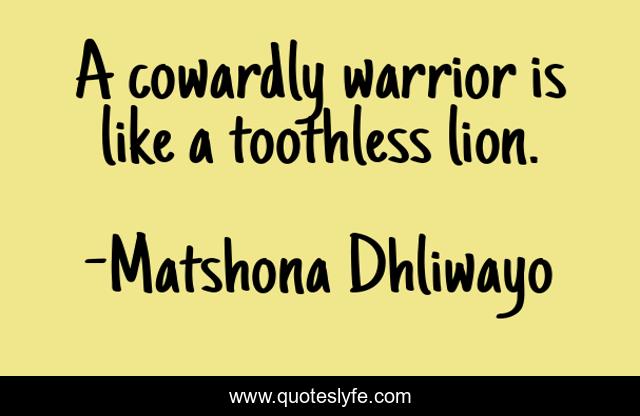A cowardly warrior is like a toothless lion.