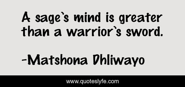 A sage’s mind is greater than a warrior’s sword.