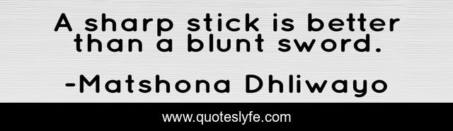 A sharp stick is better than a blunt sword.