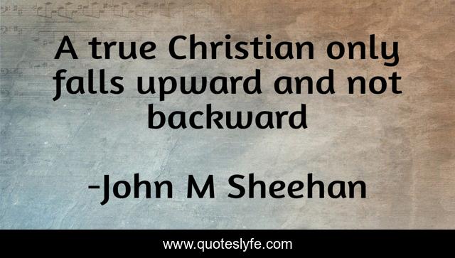 A true Christian only falls upward and not backward