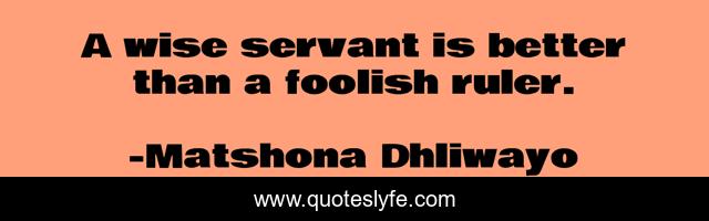 A wise servant is better than a foolish ruler.