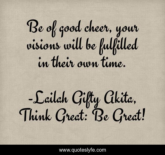 Be of good cheer, your visions will be fulfilled in their own time.