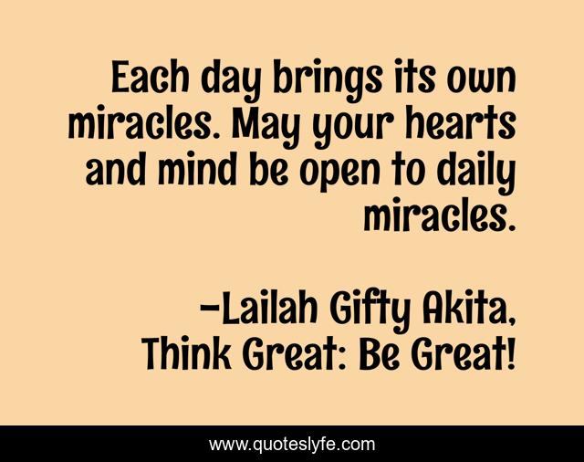 Each day brings its own miracles. May your hearts and mind be open to daily miracles.