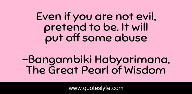 Even if you are not evil, pretend to be. It will put off some abuse