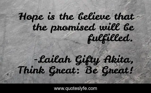 Hope is the believe that the promised will be fulfilled.