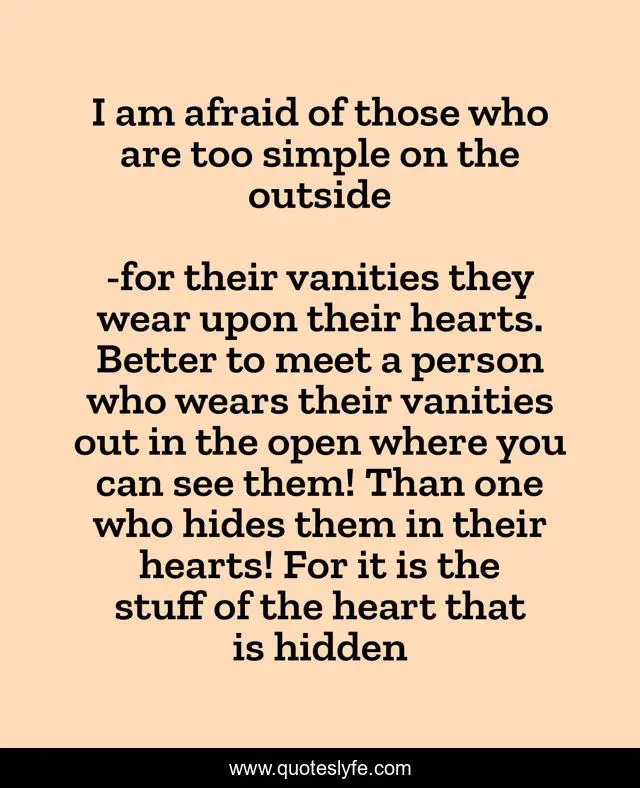 I am afraid of those who are too simple on the outside