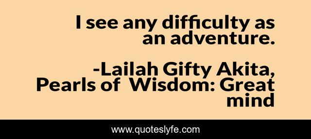 I see any difficulty as an adventure.