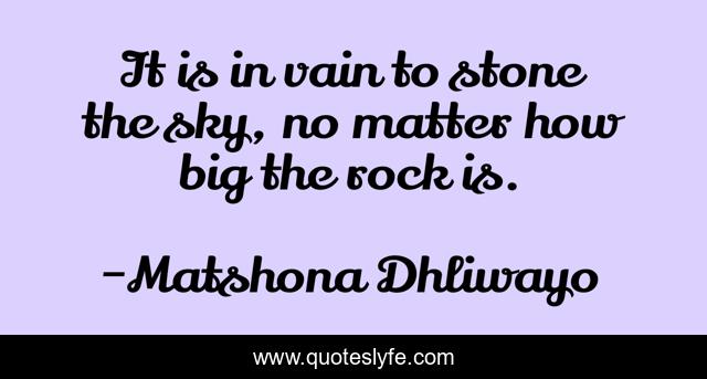 It is in vain to stone the sky, no matter how big the rock is.