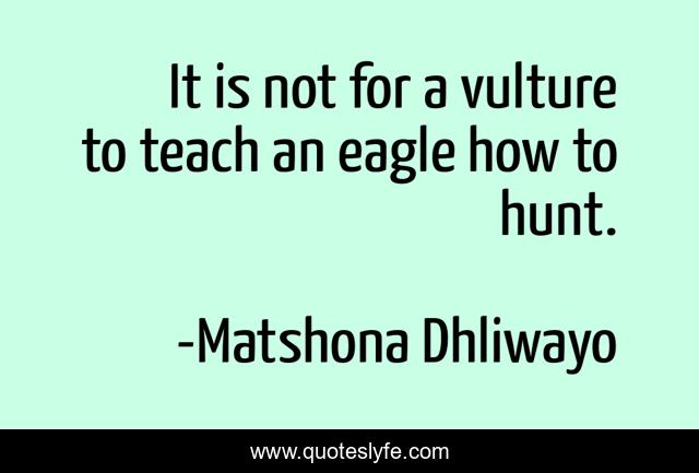 It is not for a vulture to teach an eagle how to hunt.