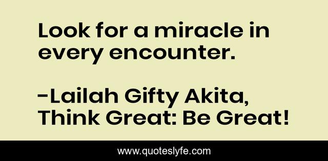 Look for a miracle in every encounter.
