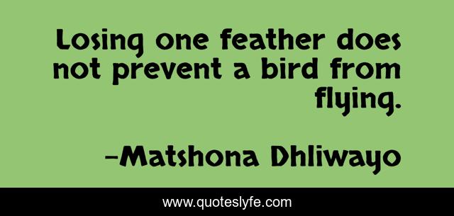 Losing one feather does not prevent a bird from flying.