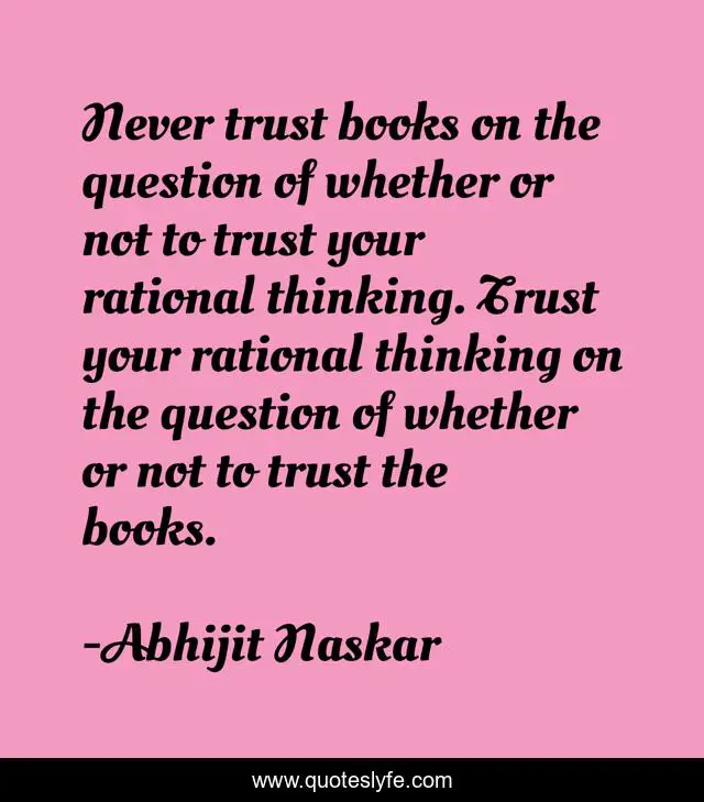 Never trust books on the question of whether or not to trust your rational thinking. Trust your rational thinking on the question of whether or not to trust the books.