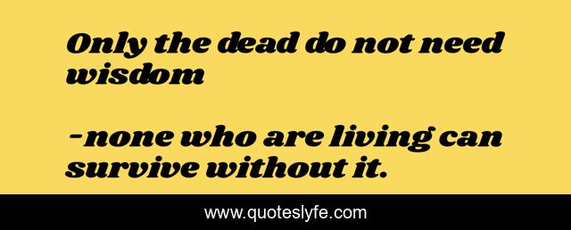 Only the dead do not need wisdom