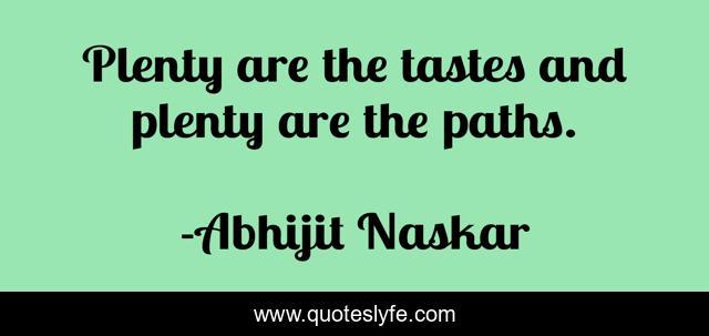 Plenty are the tastes and plenty are the paths.