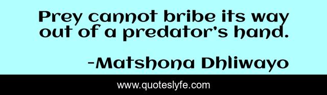Prey cannot bribe its way out of a predator’s hand.