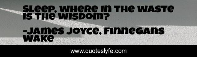 Sleep, where in the waste is the wisdom?