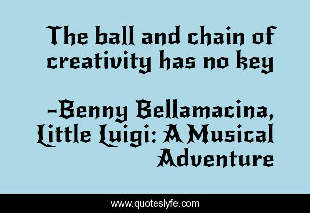 The ball and chain of creativity has no key