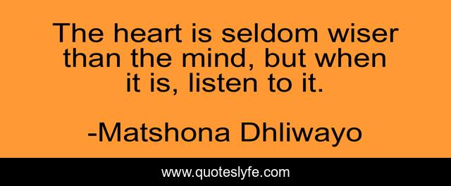 The heart is seldom wiser than the mind, but when it is, listen to it.