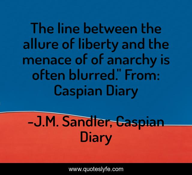 The line between the allure of liberty and the menace of of anarchy is often blurred.