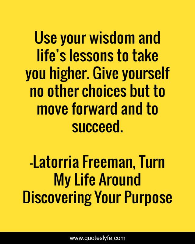Use your wisdom and life’s lessons to take you higher. Give yourself no other choices but to move forward and to succeed.
