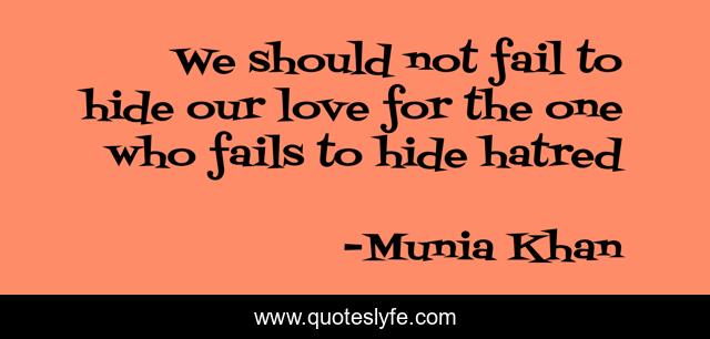 We should not fail to hide our love for the one who fails to hide hatred