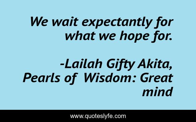 We wait expectantly for what we hope for.