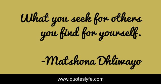 What you seek for others you find for yourself.
