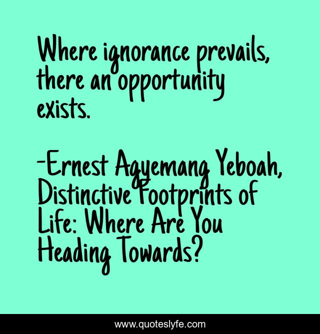 Where ignorance prevails, there an opportunity exists.