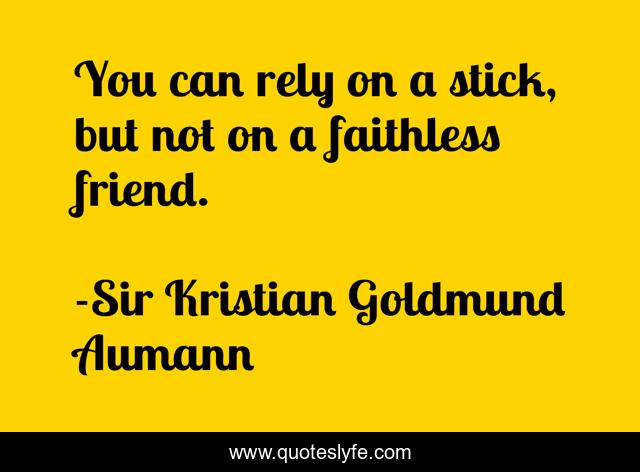 You can rely on a stick, but not on a faithless friend.