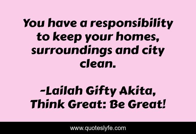 You have a responsibility to keep your homes, surroundings and city clean.