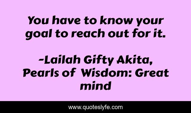 You have to know your goal to reach out for it.
