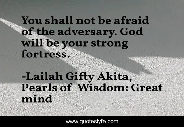 You shall not be afraid of the adversary. God will be your strong fortress.
