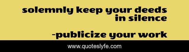 solemnly keep your deeds in silence