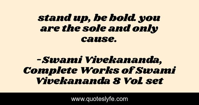stand up, be bold. you are the sole and only cause.