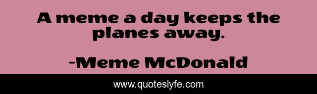 A meme a day keeps the planes away.