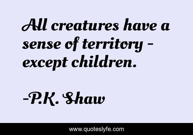 All creatures have a sense of territory - except children.