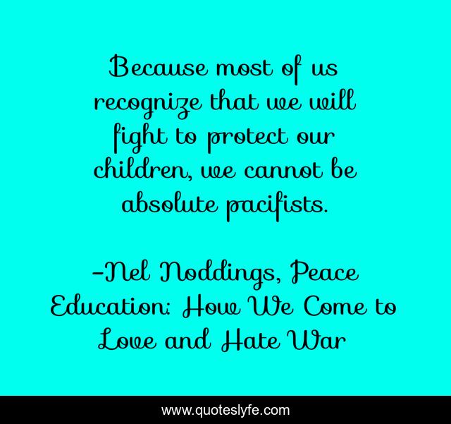 Because most of us recognize that we will fight to protect our children, we cannot be absolute pacifists.
