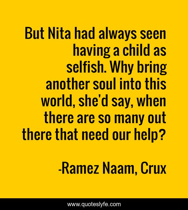 But Nita had always seen having a child as selfish. Why bring another soul into this world, she'd say, when there are so many out there that need our help?