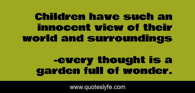 Children have such an innocent view of their world and surroundings