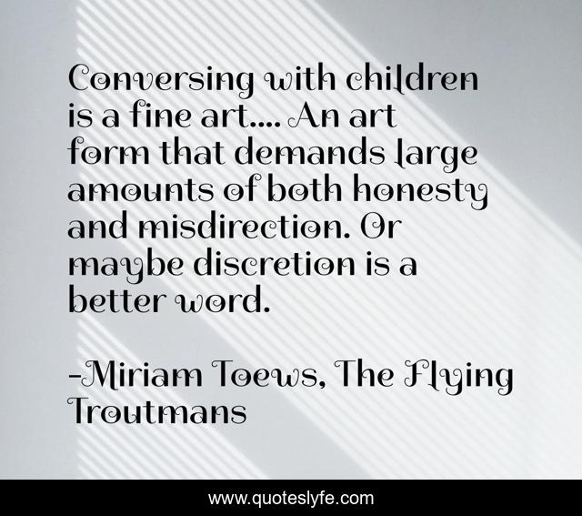 Conversing with children is a fine art.... An art form that demands large amounts of both honesty and misdirection. Or maybe discretion is a better word.