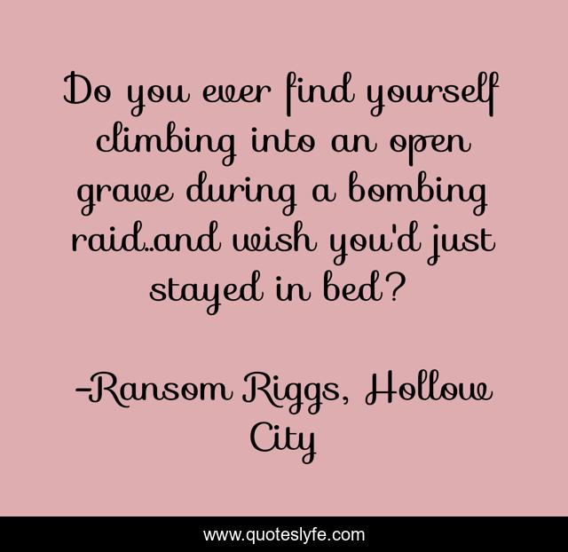 Do you ever find yourself climbing into an open grave during a bombing raid..and wish you'd just stayed in bed?