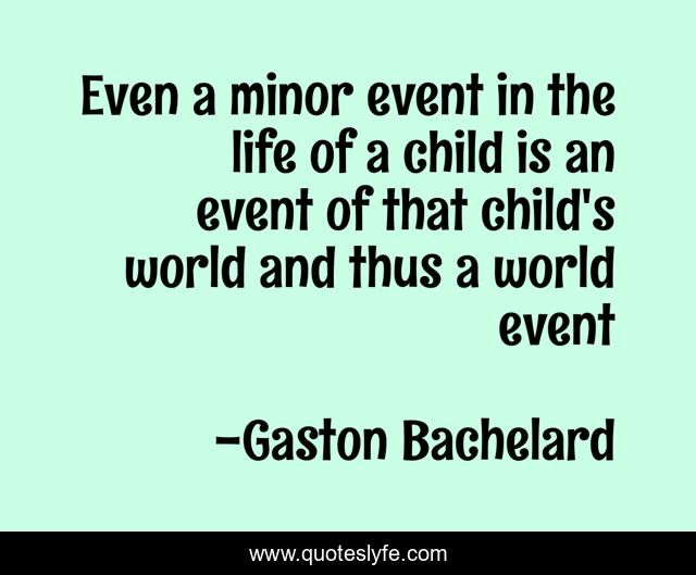 Even a minor event in the life of a child is an event of that child's world and thus a world event