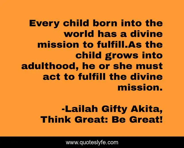 Every child born into the world has a divine mission to fulfill.As the child grows into adulthood, he or she must act to fulfill the divine mission.