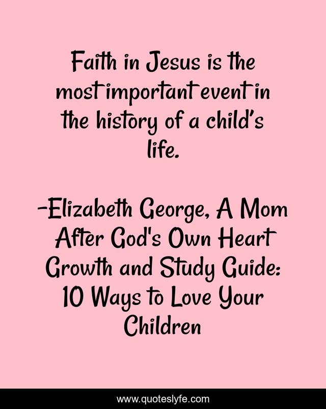 Faith in Jesus is the most important event in the history of a child’s life.