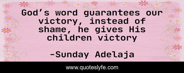 God’s word guarantees our victory, instead of shame, he gives His children victory